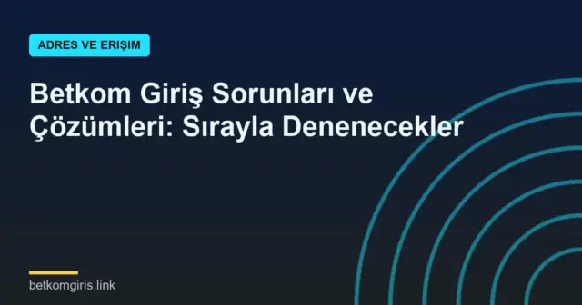 Betkom Giriş Sorunları ve Çözümleri: Sırayla Denenecekler
