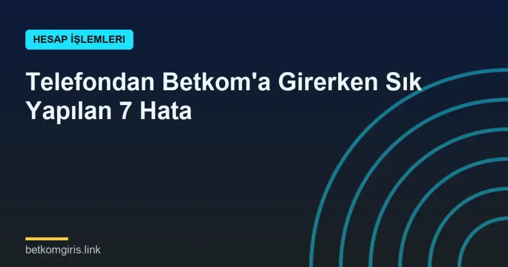 Telefondan Betkom'a Girerken Sık Yapılan 7 Hata